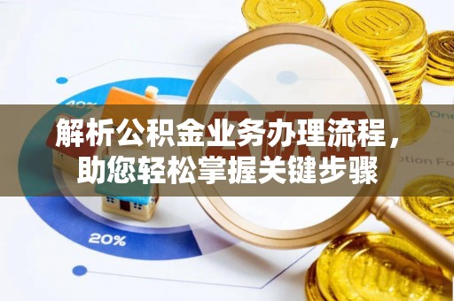 施秉解析公积金业务办理流程，助您轻松掌握关键步骤