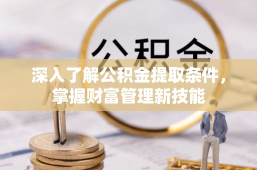 施秉深入了解公积金提取条件，掌握财富管理新技能