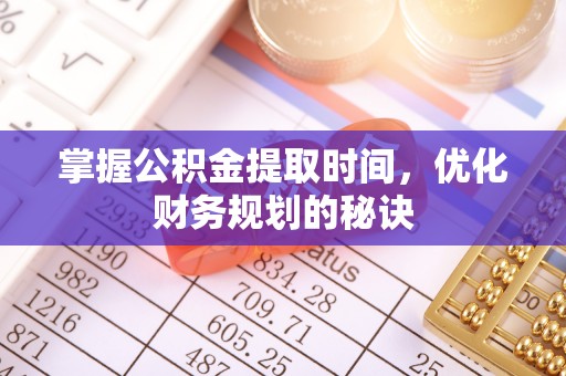 施秉掌握公积金提取时间，优化财务规划的秘诀