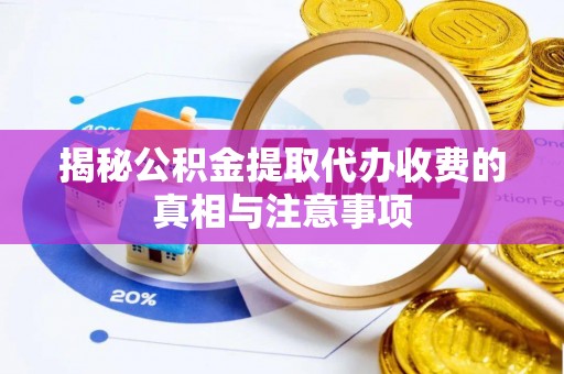 施秉揭秘公积金提取代办收费的真相与注意事项
