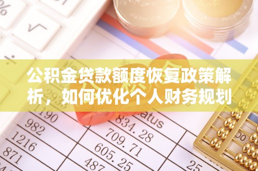 施秉公积金贷款额度恢复政策解析，如何优化个人财务规划