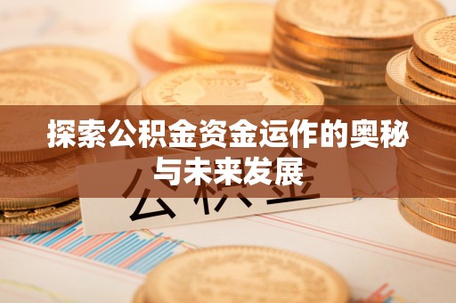 施秉探索公积金资金运作的奥秘与未来发展
