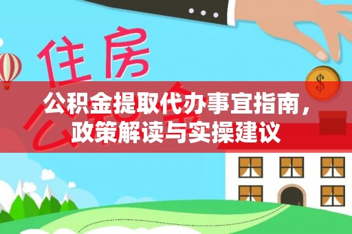施秉公积金提取代办事宜指南，政策解读与实操建议