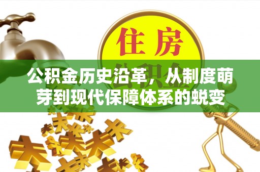 施秉公积金历史沿革，从制度萌芽到现代保障体系的蜕变