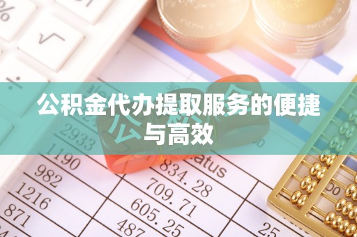 施秉公积金代办提取服务的便捷与高效