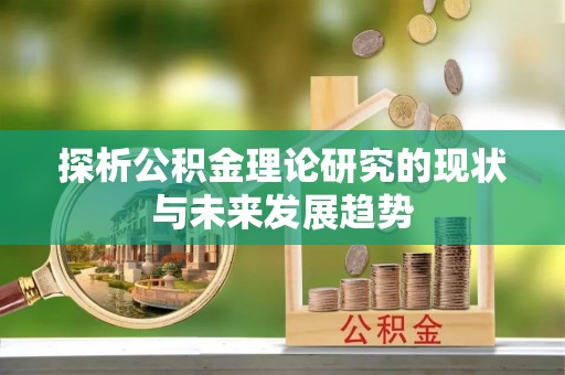 施秉探析公积金理论研究的现状与未来发展趋势