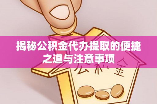 施秉揭秘公积金代办提取的便捷之道与注意事项