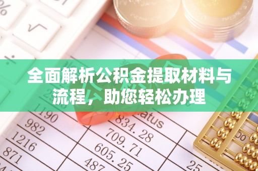 施秉全面解析公积金提取材料与流程，助您轻松办理