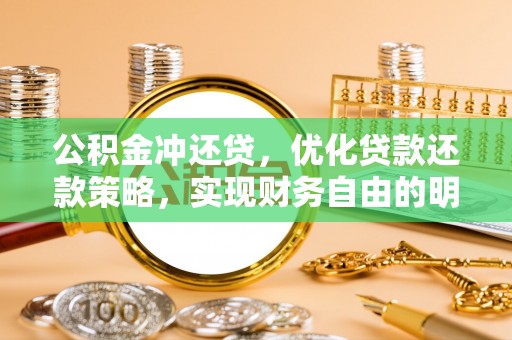 施秉公积金冲还贷，优化贷款还款策略，实现财务自由的明智选择