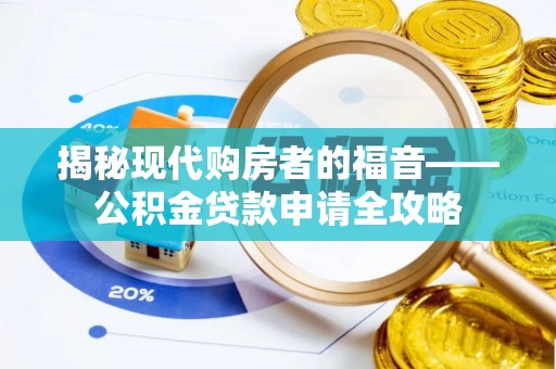 施秉揭秘现代购房者的福音——公积金贷款申请全攻略