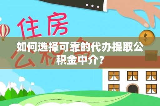 施秉如何选择可靠的代办提取公积金中介？