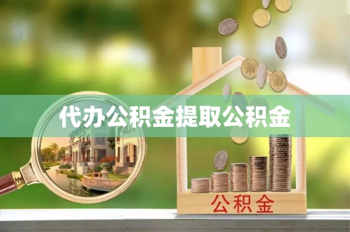施秉代办公积金提取公积金