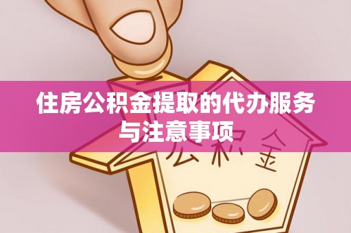 施秉住房公积金提取的代办服务与注意事项