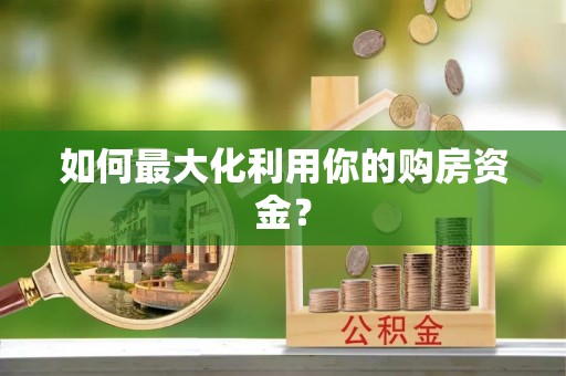 施秉如何最大化利用你的购房资金？