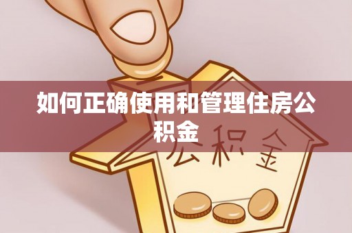 施秉如何正确使用和管理住房公积金