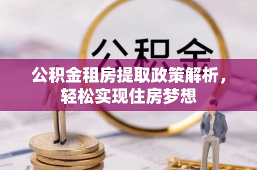 施秉公积金租房提取政策解析，轻松实现住房梦想