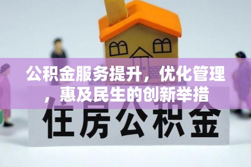 施秉公积金服务提升，优化管理，惠及民生的创新举措