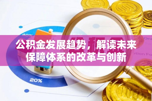 施秉公积金发展趋势，解读未来保障体系的改革与创新
